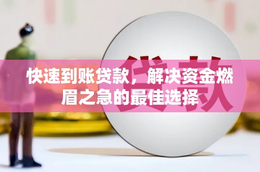 炉霍快速到账贷款，解决资金燃眉之急的最佳选择