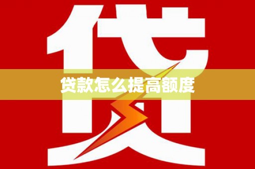 炉霍贷款怎么提高额度
