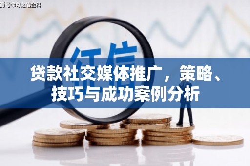 炉霍贷款社交媒体推广，策略、技巧与成功案例分析