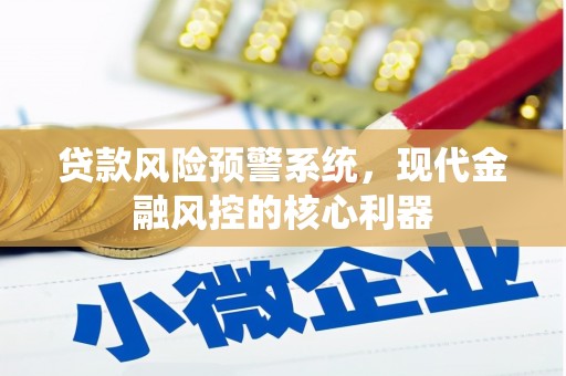 炉霍贷款风险预警系统，现代金融风控的核心利器