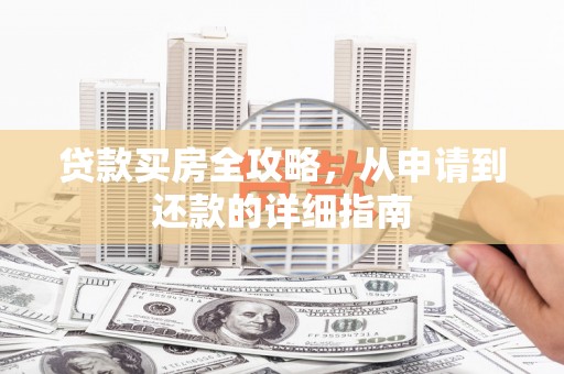 炉霍贷款买房全攻略，从申请到还款的详细指南