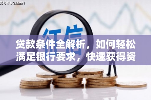 炉霍贷款条件全解析，如何轻松满足银行要求，快速获得资金支持
