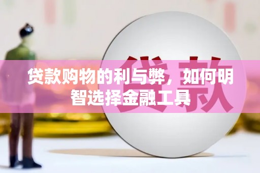 炉霍贷款购物的利与弊，如何明智选择金融工具