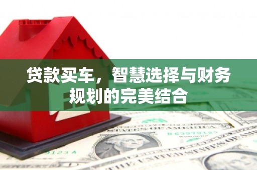 炉霍贷款买车，智慧选择与财务规划的完美结合