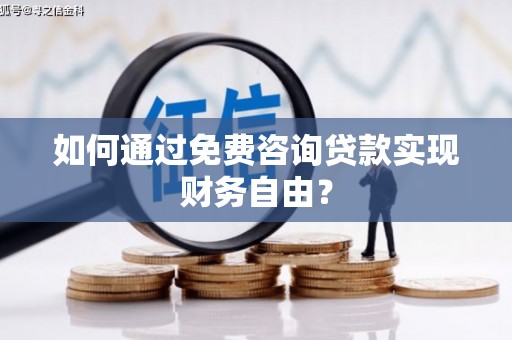 炉霍如何通过免费咨询贷款实现财务自由？