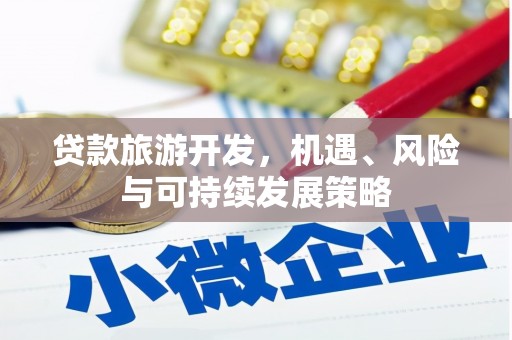 炉霍贷款旅游开发，机遇、风险与可持续发展策略