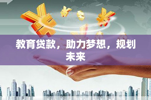 炉霍教育贷款，助力梦想，规划未来