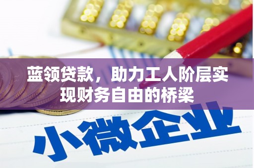 炉霍蓝领贷款，助力工人阶层实现财务自由的桥梁