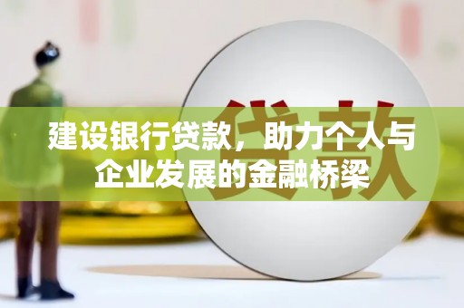 炉霍建设银行贷款，助力个人与企业发展的金融桥梁