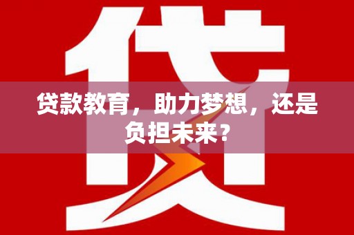 炉霍贷款教育，助力梦想，还是负担未来？