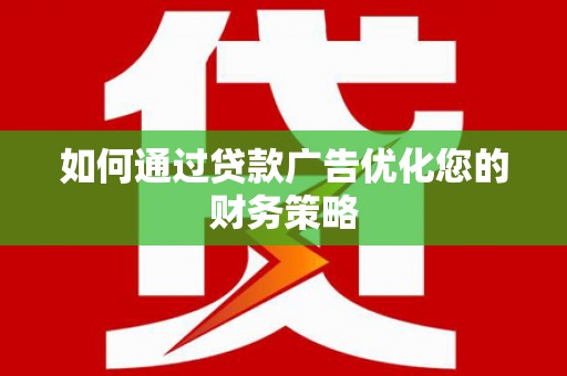 炉霍如何通过贷款广告优化您的财务策略