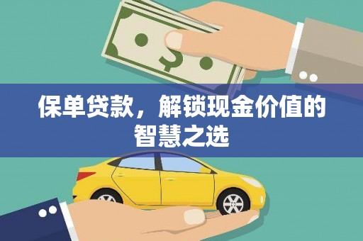 炉霍保单贷款，解锁现金价值的智慧之选