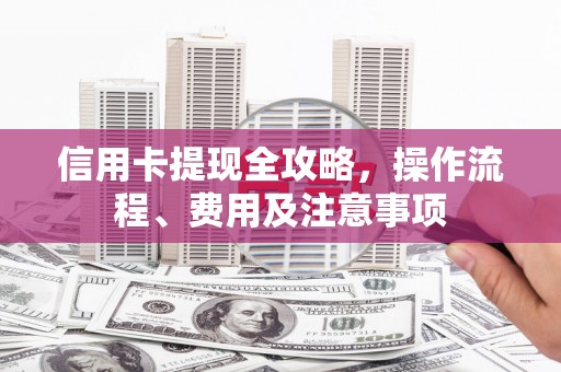 炉霍信用卡提现全攻略，操作流程、费用及注意事项