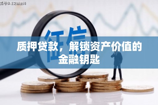 炉霍质押贷款，解锁资产价值的金融钥匙