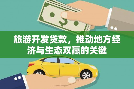 炉霍旅游开发贷款，推动地方经济与生态双赢的关键