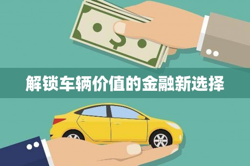 炉霍解锁车辆价值的金融新选择