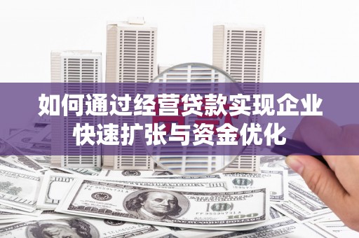 炉霍如何通过经营贷款实现企业快速扩张与资金优化