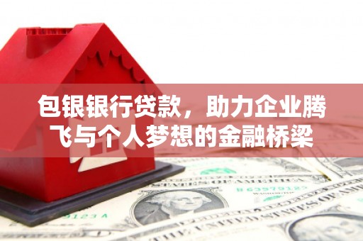 炉霍包银银行贷款，助力企业腾飞与个人梦想的金融桥梁
