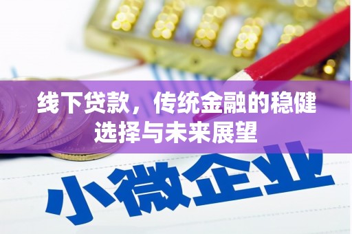 炉霍线下贷款，传统金融的稳健选择与未来展望
