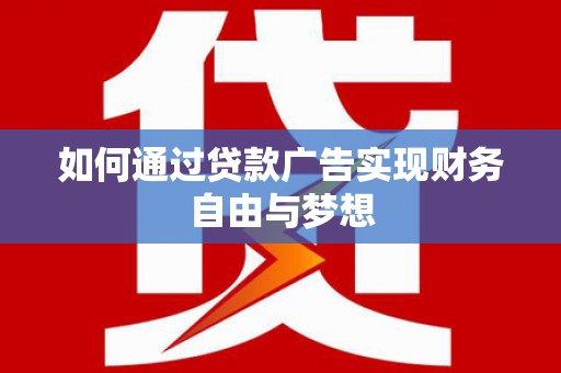 炉霍如何通过贷款广告实现财务自由与梦想