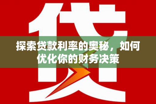 炉霍探索贷款利率的奥秘，如何优化你的财务决策
