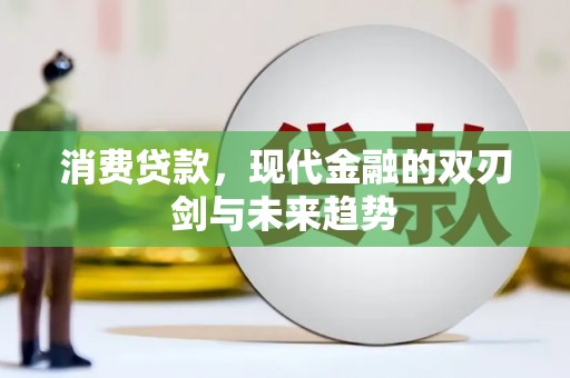 炉霍消费贷款，现代金融的双刃剑与未来趋势