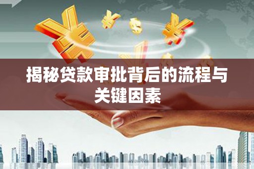 炉霍揭秘贷款审批背后的流程与关键因素