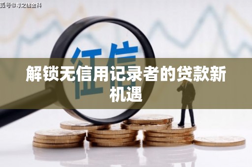 炉霍解锁无信用记录者的贷款新机遇