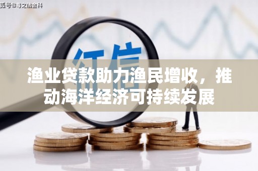 炉霍渔业贷款助力渔民增收，推动海洋经济可持续发展