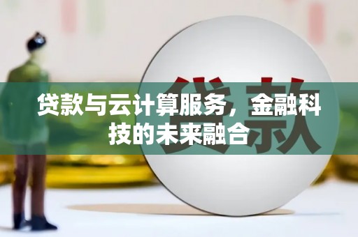 炉霍贷款与云计算服务，金融科技的未来融合