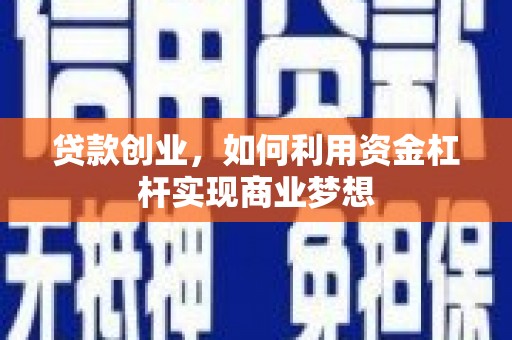 炉霍贷款创业，如何利用资金杠杆实现商业梦想