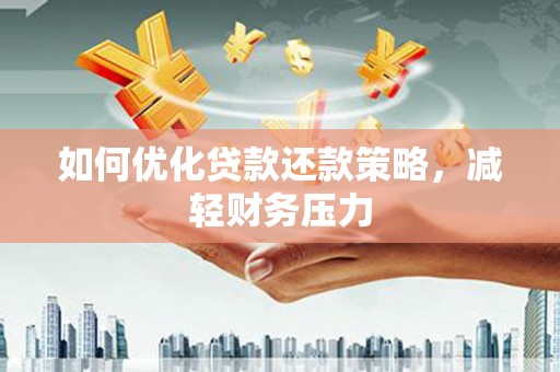 炉霍如何优化贷款还款策略，减轻财务压力