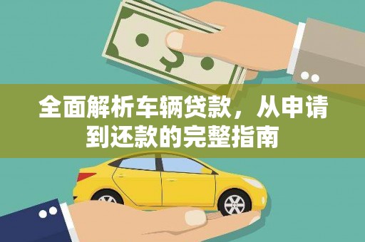 炉霍全面解析车辆贷款，从申请到还款的完整指南