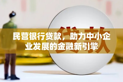 炉霍民营银行贷款，助力中小企业发展的金融新引擎