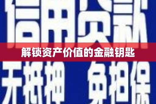 炉霍解锁资产价值的金融钥匙