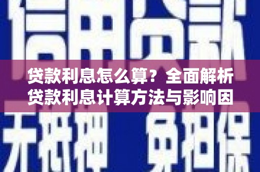 炉霍贷款利息怎么算？全面解析贷款利息计算方法与影响因素