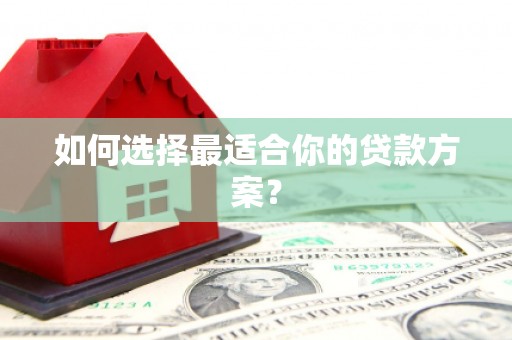 炉霍如何选择最适合你的贷款方案？