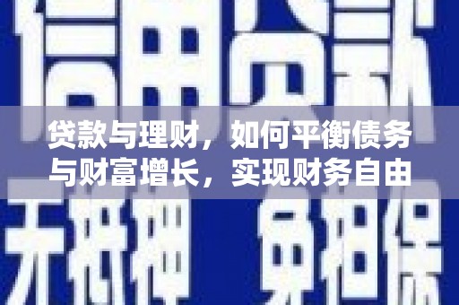 炉霍贷款与理财，如何平衡债务与财富增长，实现财务自由